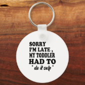 Sorry I'm Late My Toddler Had To Do It Themselves  Sleutelhanger (Voorkant)