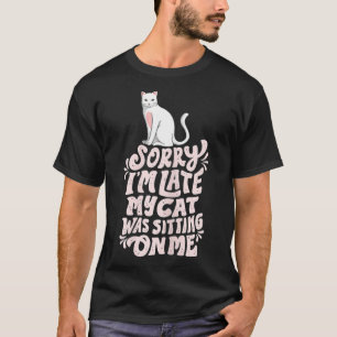 Sorry Iu2019m laat zat mijn kat op mij T-shirt