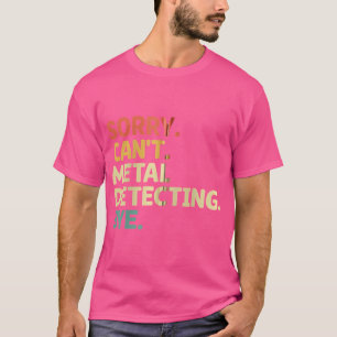 Sorry kan geen metaal detecteren door schatzoeken t-shirt