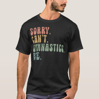 Sorry Kan geen Turnen Dag Humoristisch Turnen T-shirt