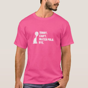 Sorry Kan geen waterpolo, dag leuk waterpolospeler T-shirt