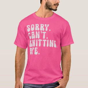 Sorry Kan Niet Breien Tot Ziens - Humoristische Br T-shirt
