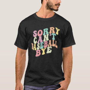 Sorry Kan niet Honkbal Bye Gezegde Sarcastisch Hon T-shirt