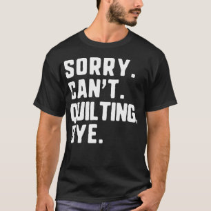 Sorry Kan Niet Quilten Dag Grappige Quilter Quilt T-shirt