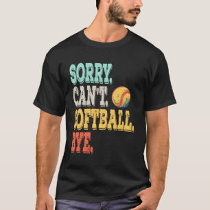 Sorry kan niet softbal bye softbal moeders speler t-shirt