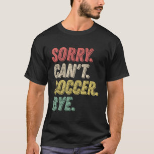 Sorry Kan niet Voetbal Bye Grappig Voetbalspeler T-shirt