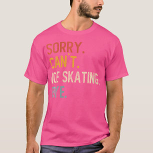 Sorry Kan'T Schaatsen Dag Grappig Schaatsen Liefde T-shirt
