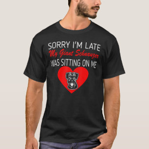 Sorry Late Reuzen Schnauzer Zit Op Me T-shirt