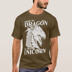 Sorry mijn draak at uw eenhoorn fantasie cadeau3 t-shirt