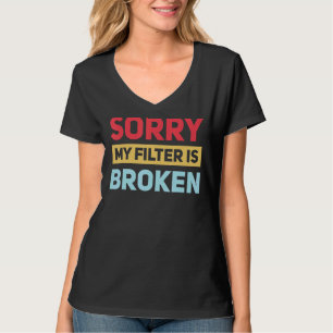 Sorry mijn filter is gebroken sarcastische Humor T-shirt