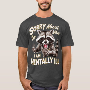Sorry voor de vibes, ik ben geestelijk ziek t-shirt