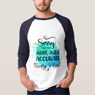Sorry voor de vreselijke, accurate dingen die ik z t-shirt