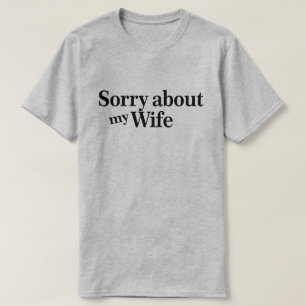 Sorry voor mijn vrouw t-shirt