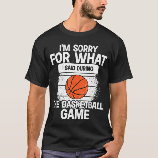 Sorry voor wat ik zei tijdens het basketbalspel t-shirt