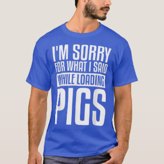 Sorry voor wat ik zei tijdens het laden van varken t-shirt