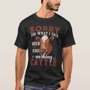 Sorry Voor Wat Ik Zei Toen We Het Vee Aan Het Werk T-shirt