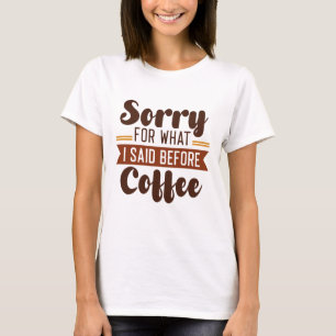 Sorry voor wat ik zei voor koffie t-shirt