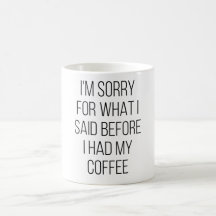 Sorry voor wat ik zei voor mijn koffie