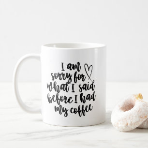 Sorry voor wat ik zei voor mijn koffie koffiemok