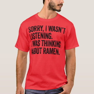 Sorry Wasn't Listening Thinking Ramen Japanese Noo T-shirt