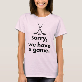 Sorry We Have a Game Hockey T-shirt