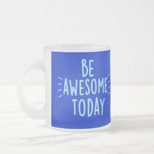 Soyez génial Mug aujourd'hui