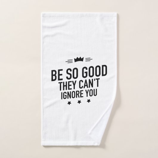 Soyez si bons qu'ils ne peuvent pas vous ignorer - (Serviette à main)