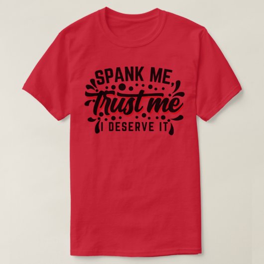 Spank Me Vertrouw me Ik Verdien Het V2 T-shirt (Design voorkant)