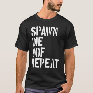 Spawn Die Of Repeat Gamer-videogame Noob T-shirt
