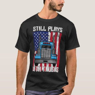 Speelt nog steeds met vrachtwagens Semi-vrachtwage T-shirt