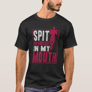 Spit Preworkout In Mijn Mond Gym Workout Fitness T-shirt