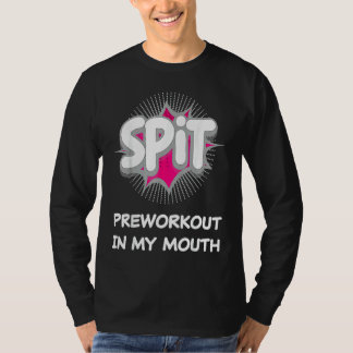 Spit Preworkout In My Mouth 10 T-shirt