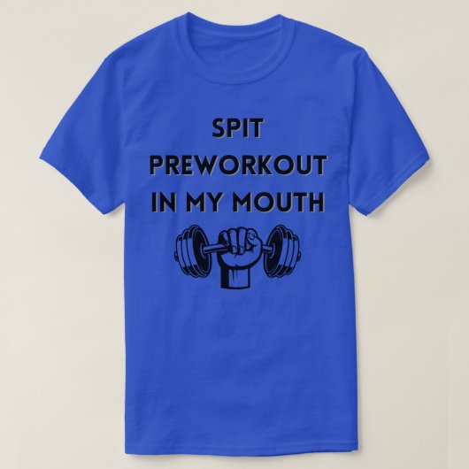 spit preworkout in my mouth t-shirt (Design voorkant)