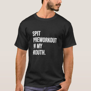 Spuug PreWorkout In Mijn Mond Grappige Vuile Ondeu T-shirt