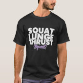 Squat, Lunge Thrust, Herhaal! T-shirt (Voorkant)