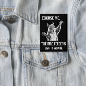 Squirrel Excuse Me, Bird Feeder's Empty Again  Button (Insitu)