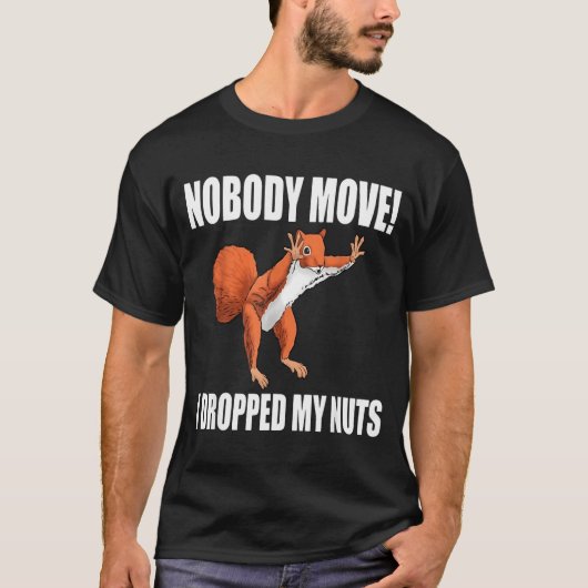 Squirrel Nobody Move I Dropped My Nuts T-shirt (Voorkant)