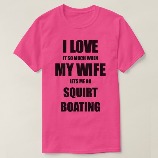 Squirt Boating Funny Gift Idea For Husband I Love  T-shirt (Design voorkant)