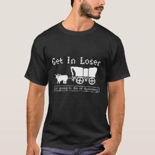 Stap in de verliezer en we gaan sterven t-shirt