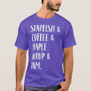 Starfish & Coffee & Maple Syrup & Jam T-shirt