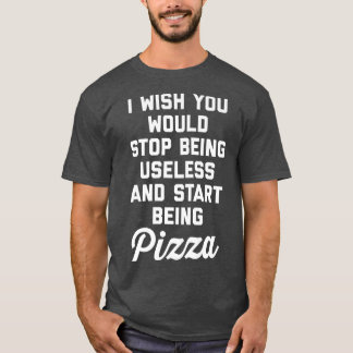 Start Being Pizza Funny Offensive Quote 30385288 T-shirt