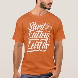 Start Eating Lentils Lover Food Lentil Sayings gif T-shirt
