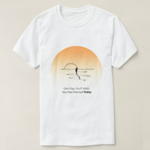 Start Today – Motivational Life Quote T-Shirt