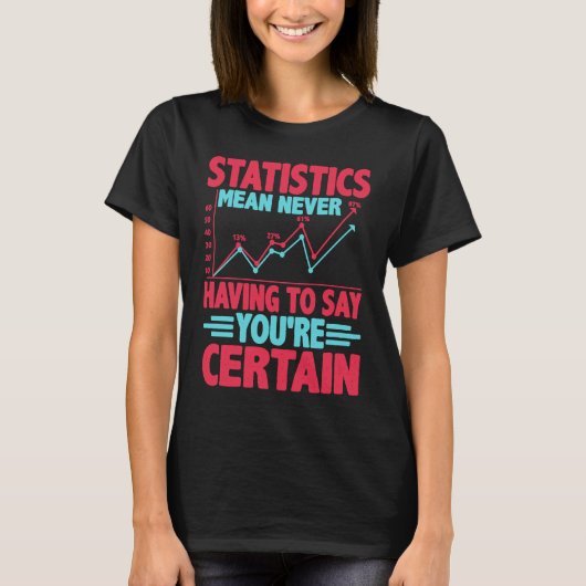 Statistics Mean Never Having To Say You're Certain T-shirt (Voorkant)