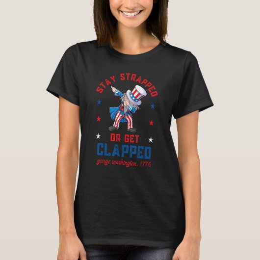 Stay strapped or get clapped Dabbing Uncle Sam 4th T-shirt (Voorkant)