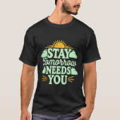 Stay Tomorrow Needs You, Suicide Awareness Mental T-shirt (Voorkant)