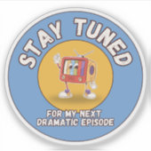Stay Tuned for My Next Dramatic Episode Sticker (Voorkant)
