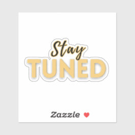Stay Tuned – Motivational Quote  Sticker