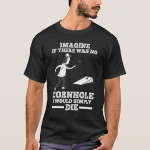 Stel je voor dat er geen Cornhole Cornhole was T-shirt