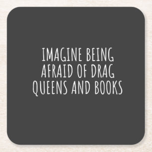 Stel je voor dat je bang bent voor drag queers en vierkante kartonnen onderzetter